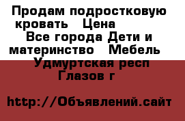 Продам подростковую кровать › Цена ­ 4 000 - Все города Дети и материнство » Мебель   . Удмуртская респ.,Глазов г.